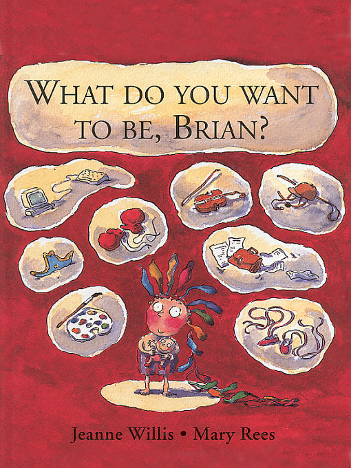 Title details for What Do You Want To Be, Brian? by Jeanne Willis - Available